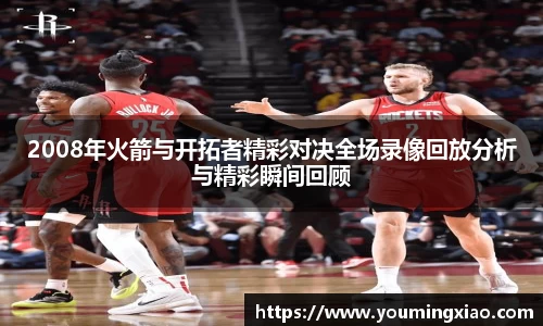 2008年火箭与开拓者精彩对决全场录像回放分析与精彩瞬间回顾